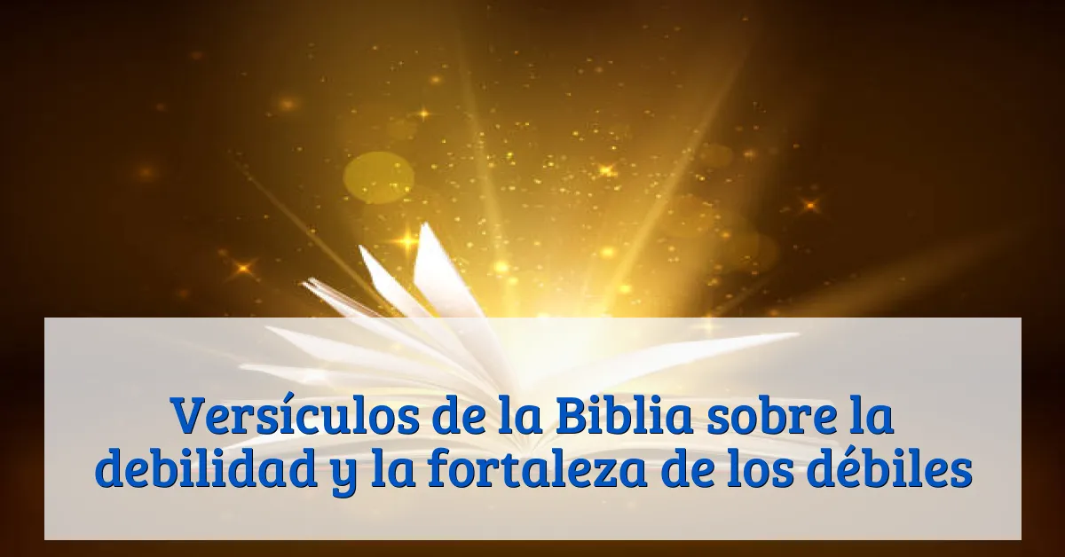 Versículos de la Biblia sobre la debilidad y la fortaleza de los débiles