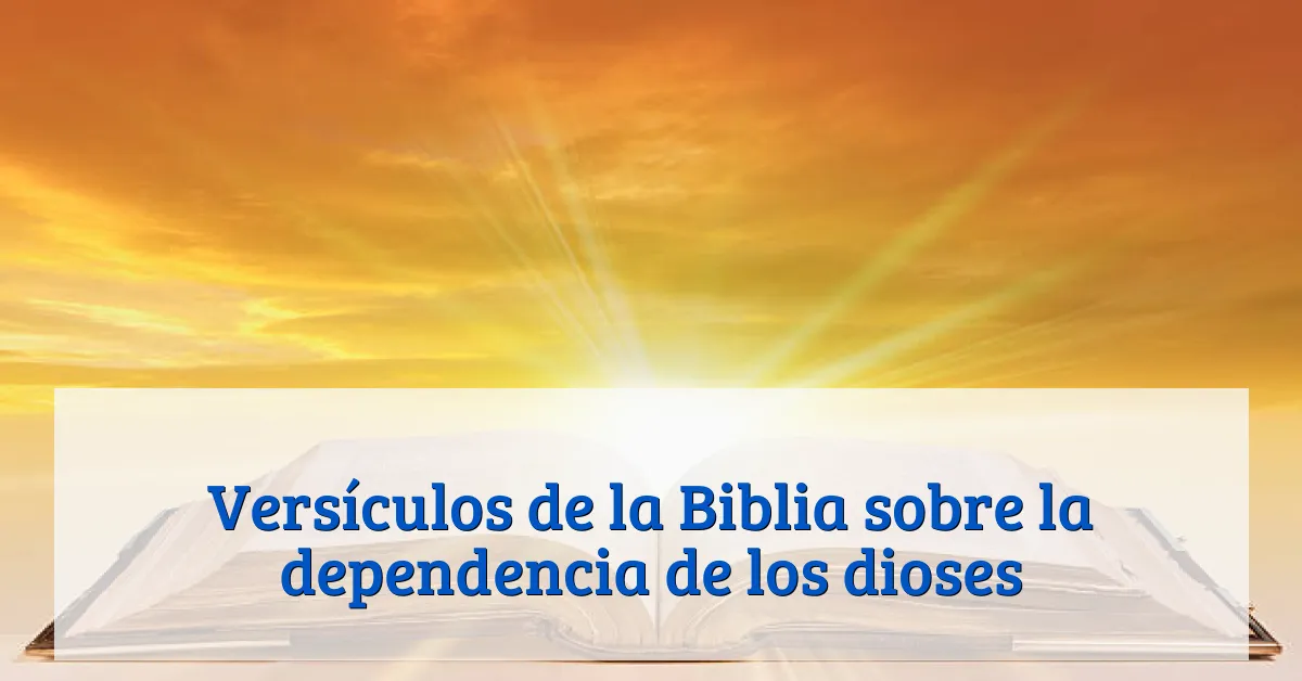 Versículos de la Biblia sobre la dependencia de los dioses
