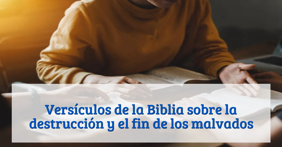 Versículos de la Biblia sobre la destrucción y el fin de los malvados