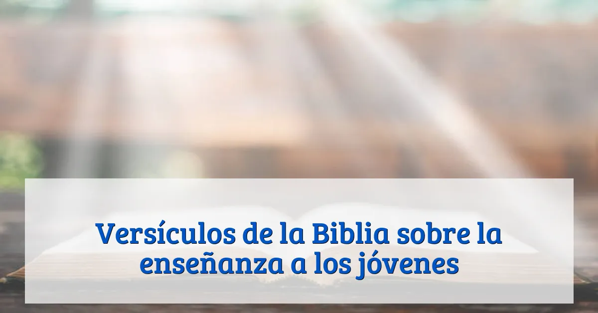 Versículos de la Biblia sobre la enseñanza a los jóvenes