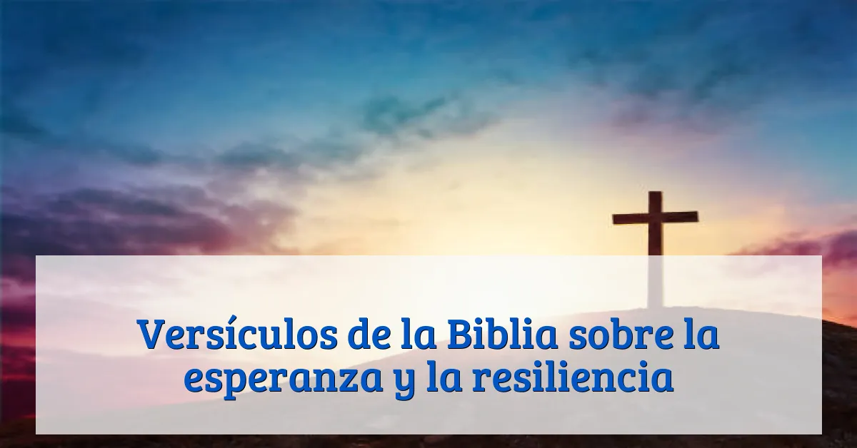 Versículos de la Biblia sobre la esperanza y la resiliencia