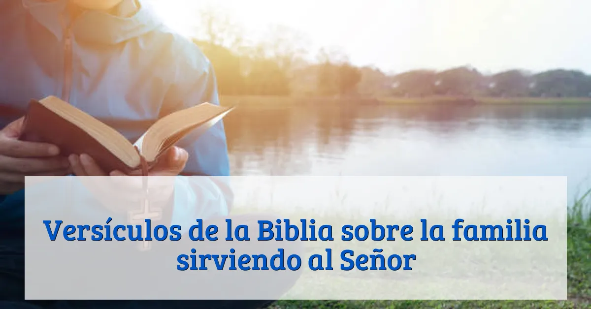 Versículos de la Biblia sobre la familia sirviendo al Señor