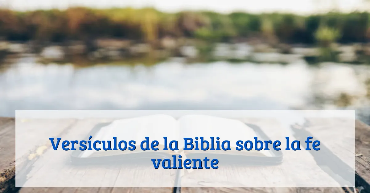 Versículos de la Biblia sobre la fe valiente