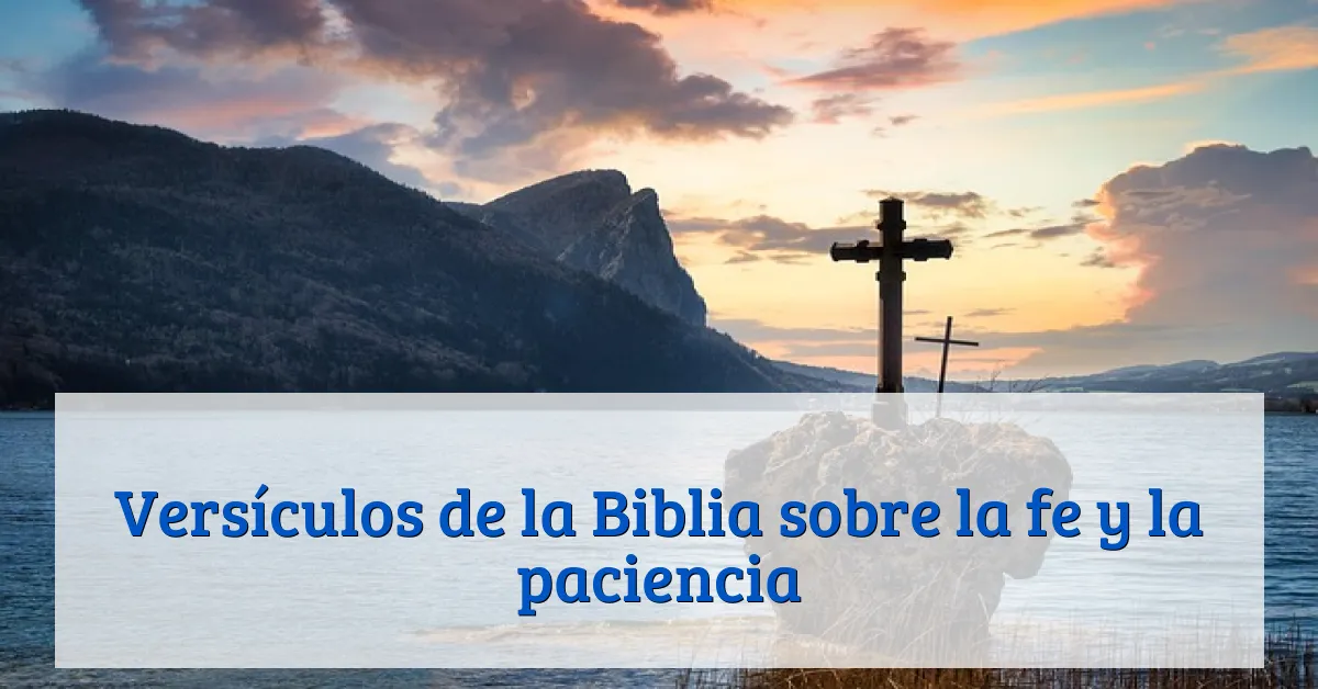 Versículos de la Biblia sobre la fe y la paciencia