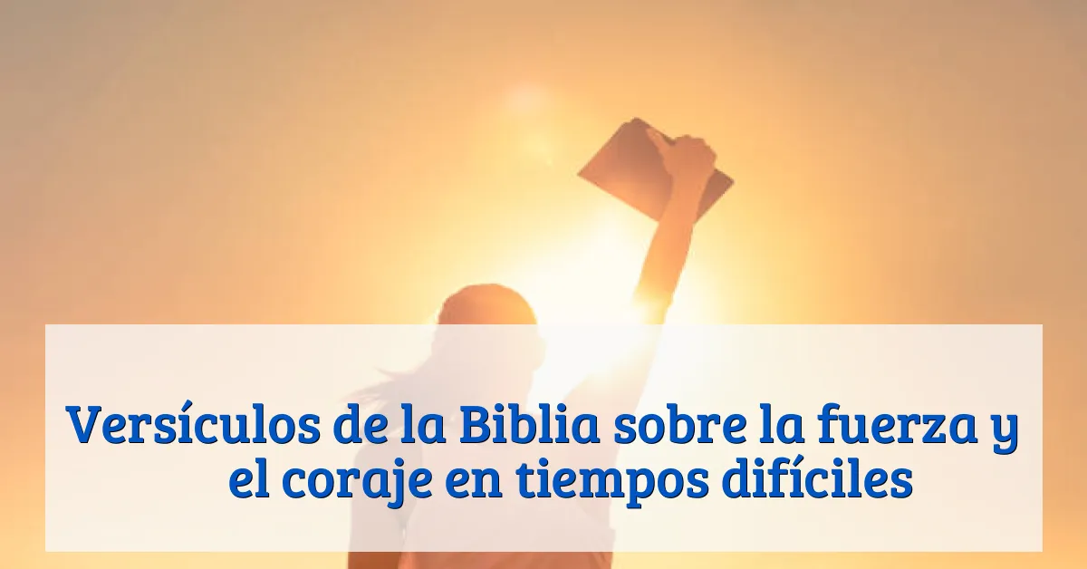 Versículos de la Biblia sobre la fuerza y ​​el coraje en tiempos difíciles