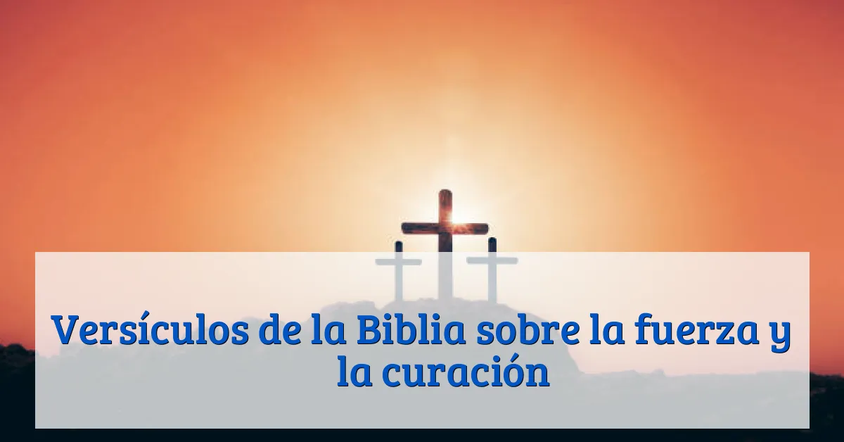 Versículos de la Biblia sobre la fuerza y ​​la curación