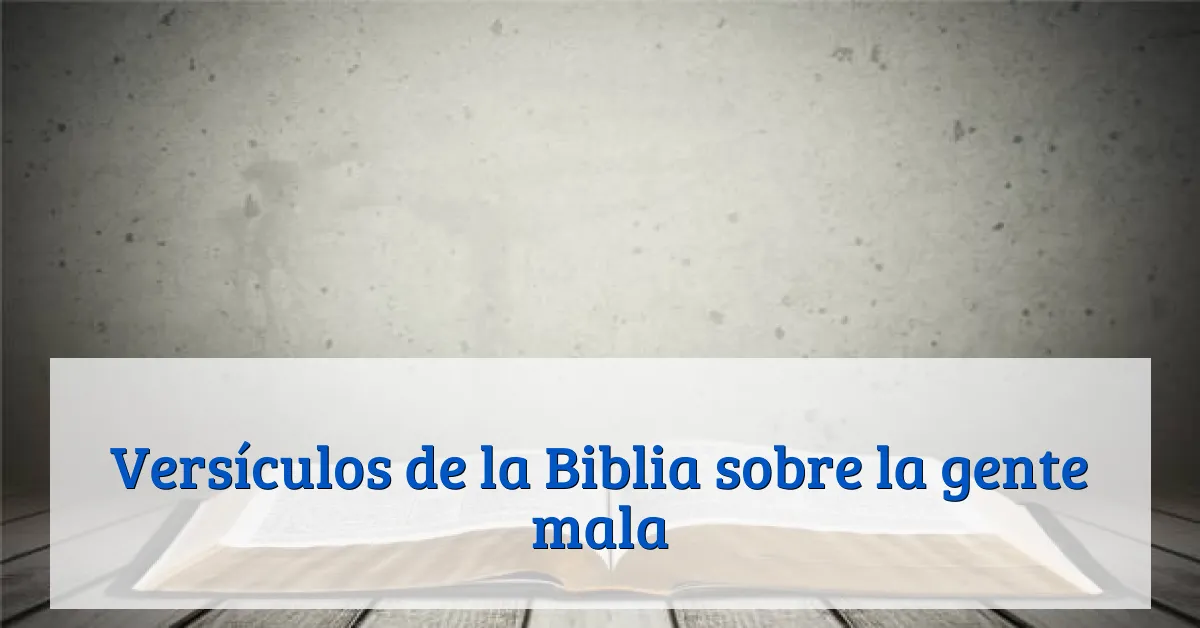 Versículos de la Biblia sobre la gente mala