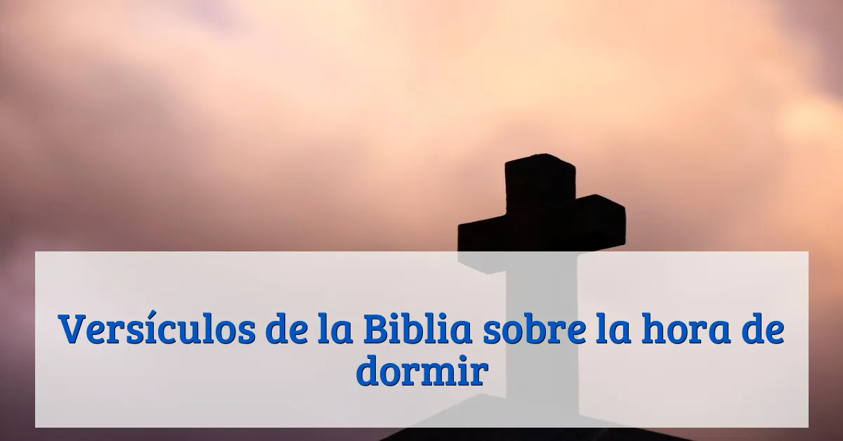 Versículos de la Biblia sobre la hora de dormir
