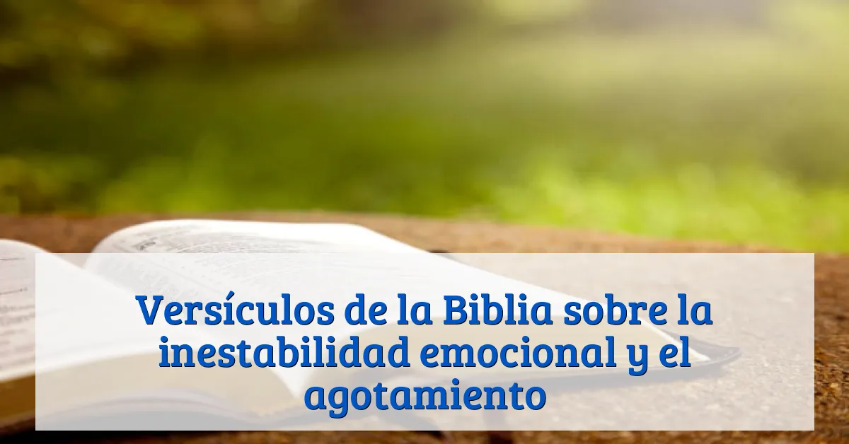 Versículos de la Biblia sobre la inestabilidad emocional y el agotamiento