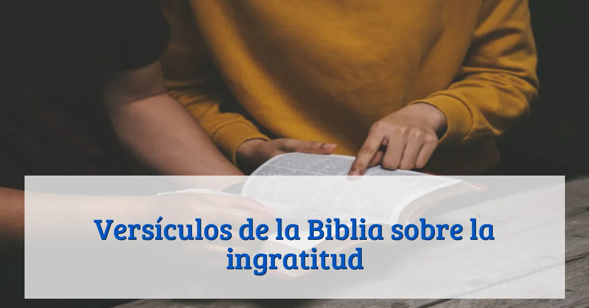 Versículos de la Biblia sobre la ingratitud
