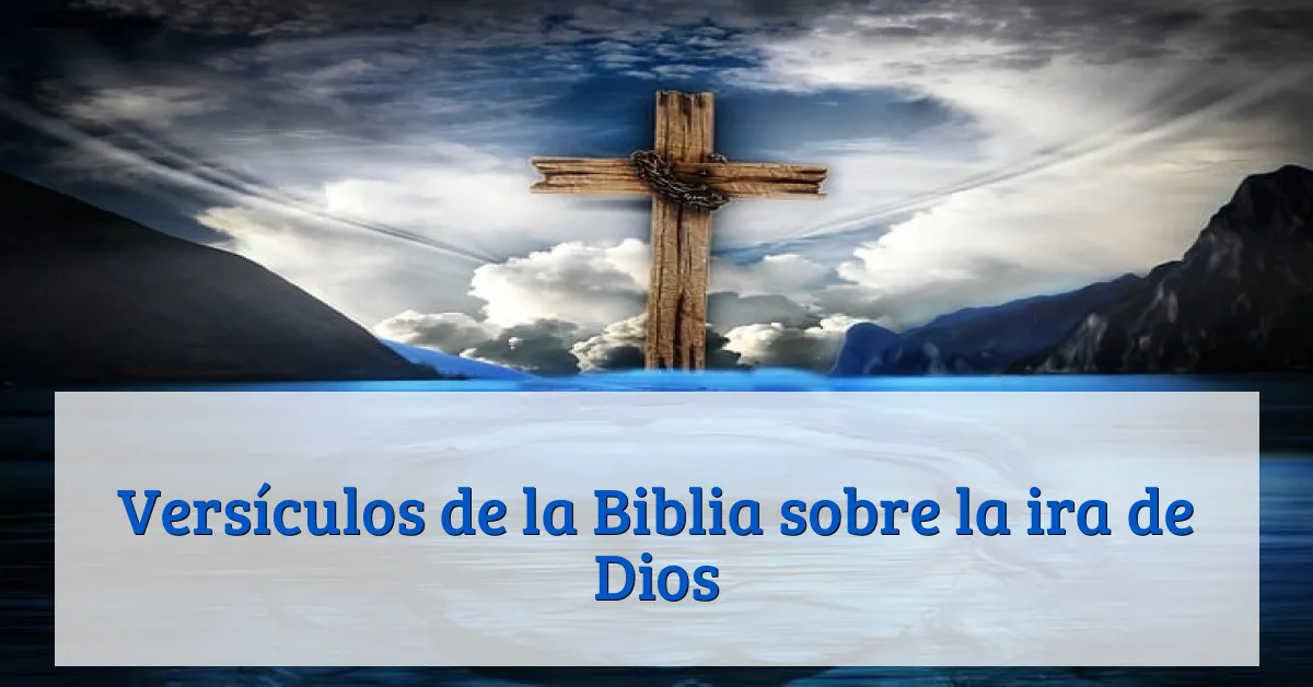 Versículos de la Biblia sobre la ira de Dios