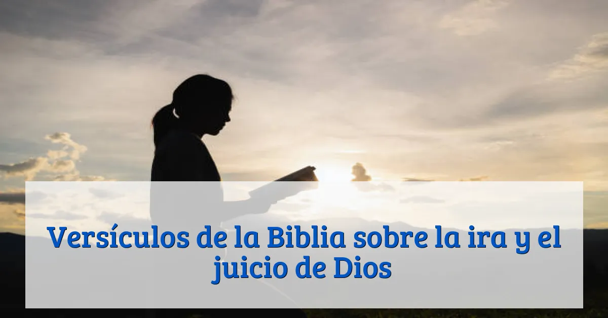 Versículos de la Biblia sobre la ira y el juicio de Dios