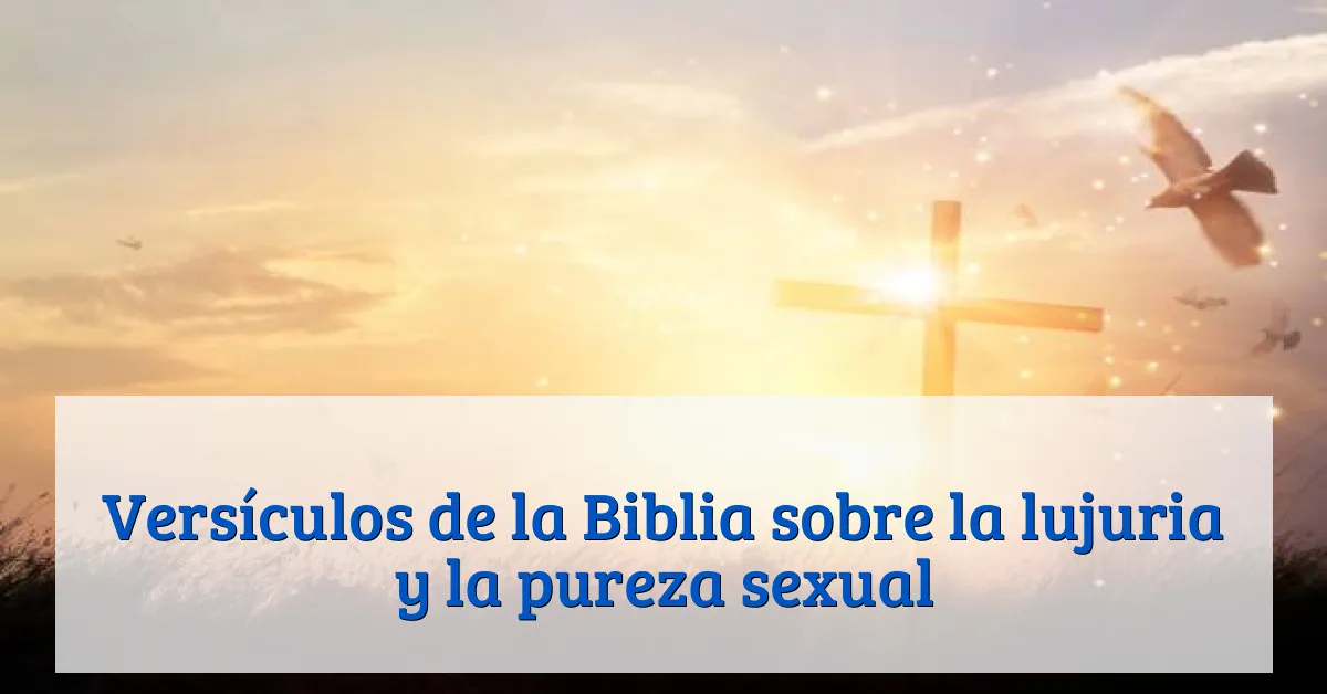 Versículos de la Biblia sobre la lujuria y la pureza sexual