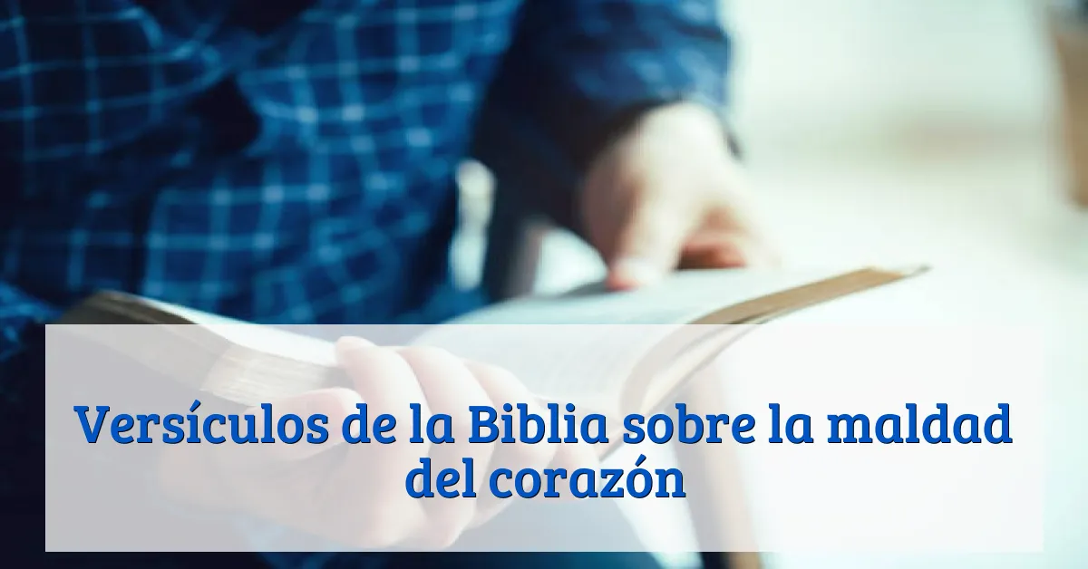 Versículos de la Biblia sobre la maldad del corazón