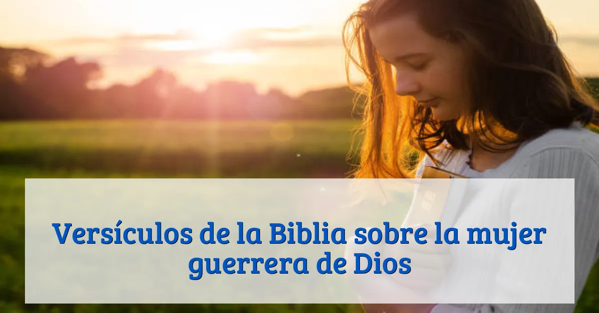 Versículos de la Biblia sobre la mujer guerrera de Dios