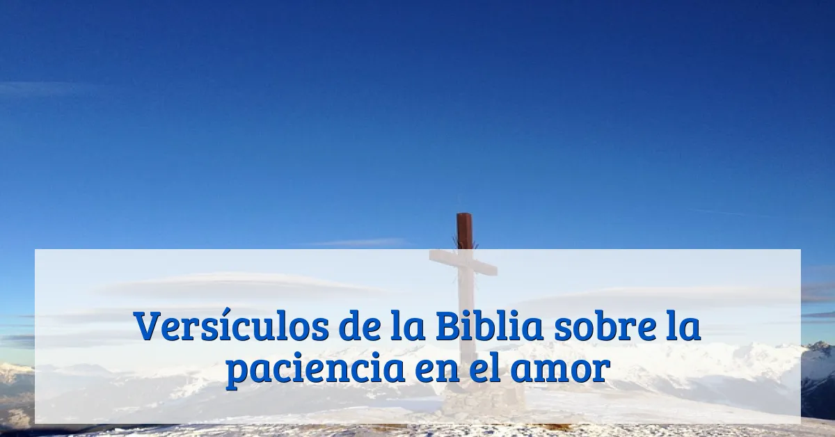 Versículos de la Biblia sobre la paciencia en el amor