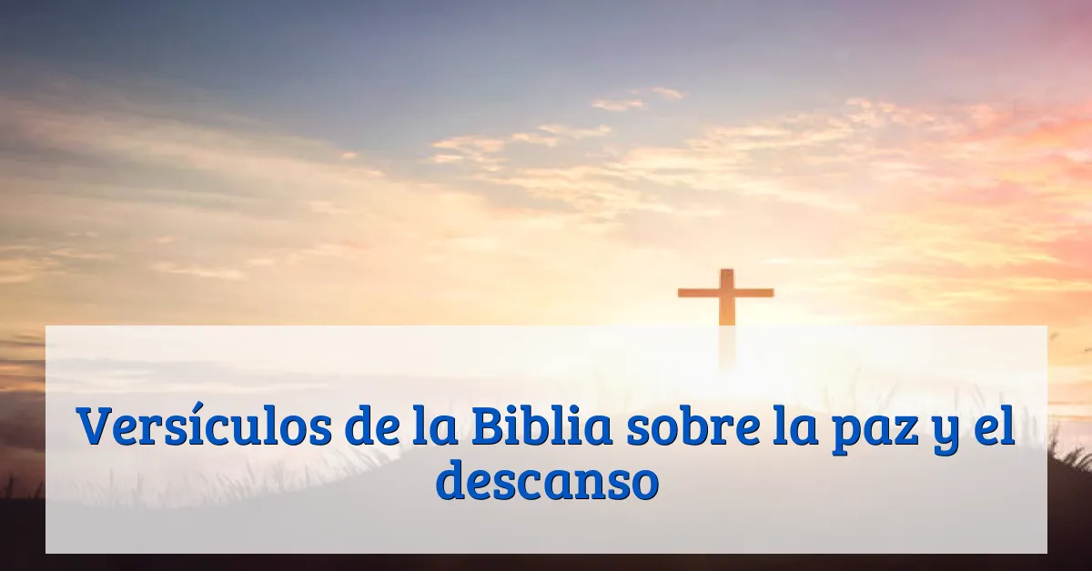 Versículos de la Biblia sobre la paz y el descanso