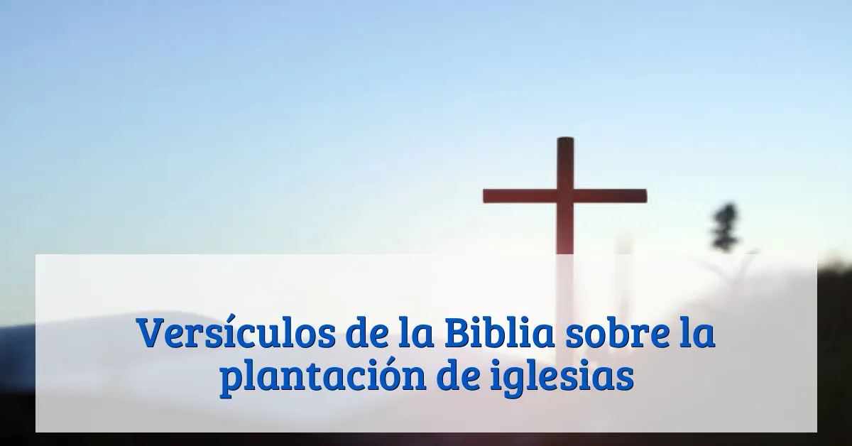 Versículos de la Biblia sobre la plantación de iglesias
