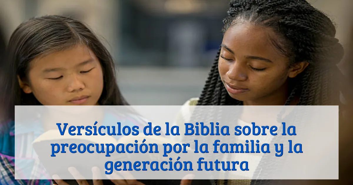 Versículos de la Biblia sobre la preocupación por la familia y la generación futura