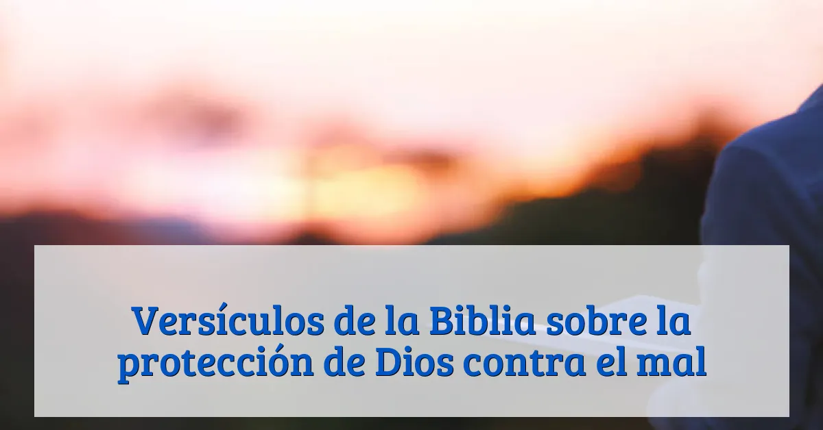 Versículos de la Biblia sobre la protección de Dios contra el mal