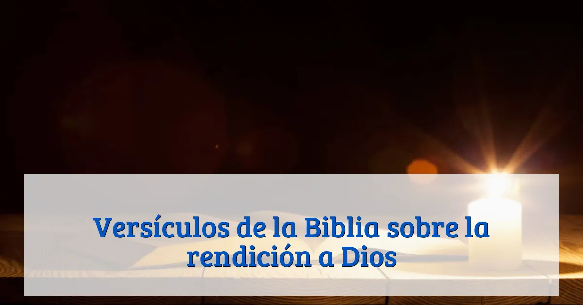 Versículos de la Biblia sobre la rendición a Dios