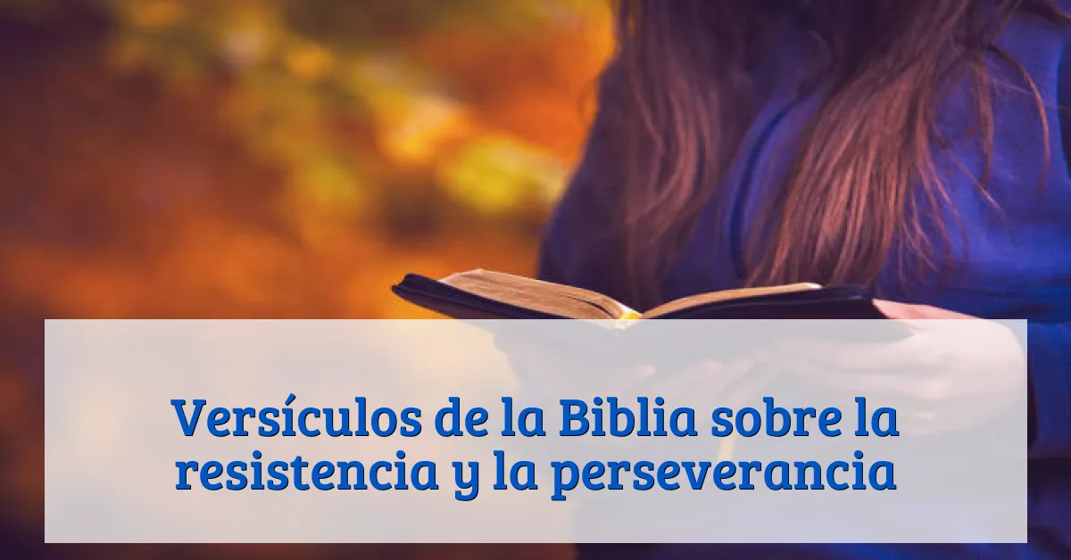 Versículos de la Biblia sobre la resistencia y la perseverancia