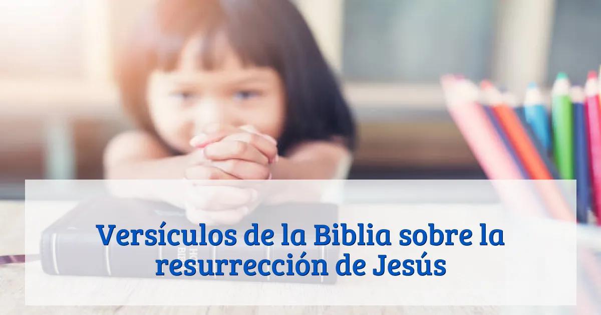 Versículos de la Biblia sobre la resurrección de Jesús