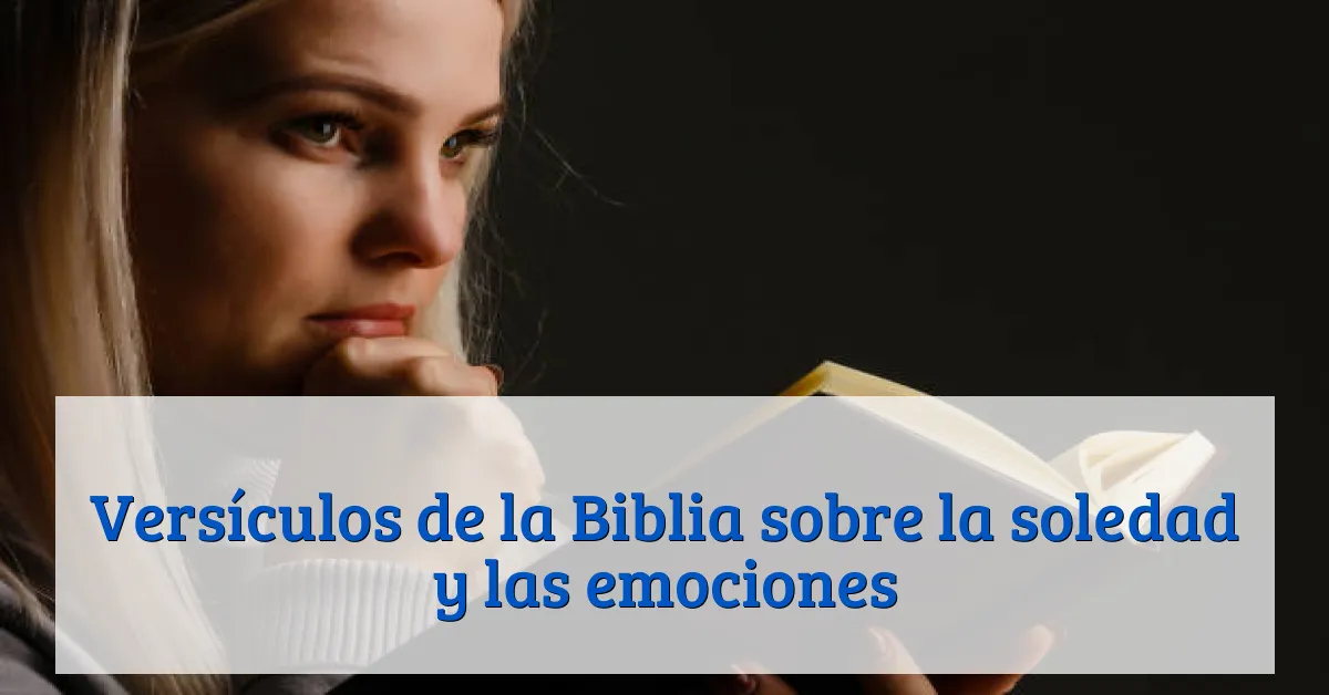 Versículos de la Biblia sobre la soledad y las emociones