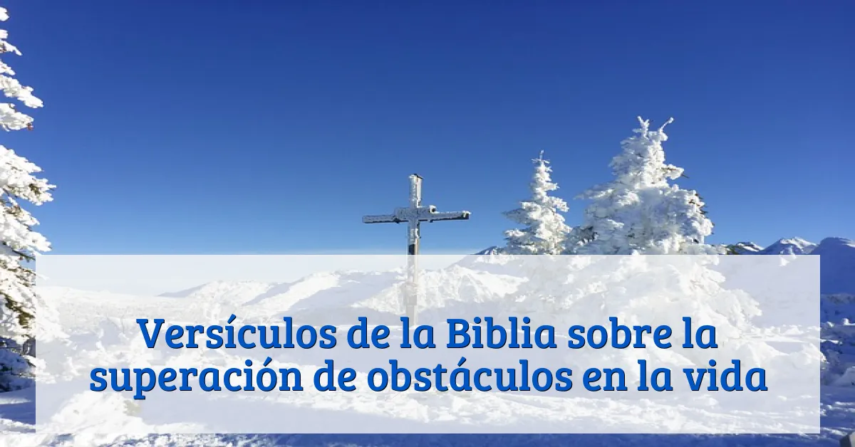 Versículos de la Biblia sobre la superación de obstáculos en la vida