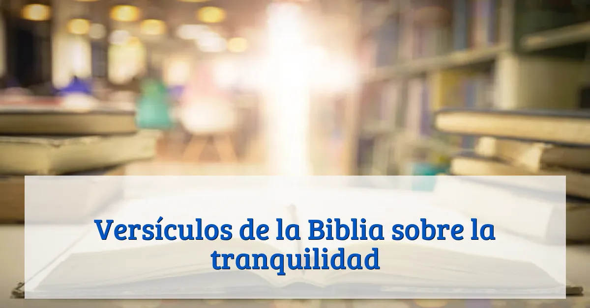 Versículos de la Biblia sobre la tranquilidad