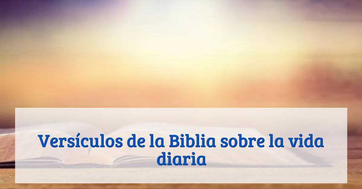 Versículos de la Biblia sobre la vida diaria