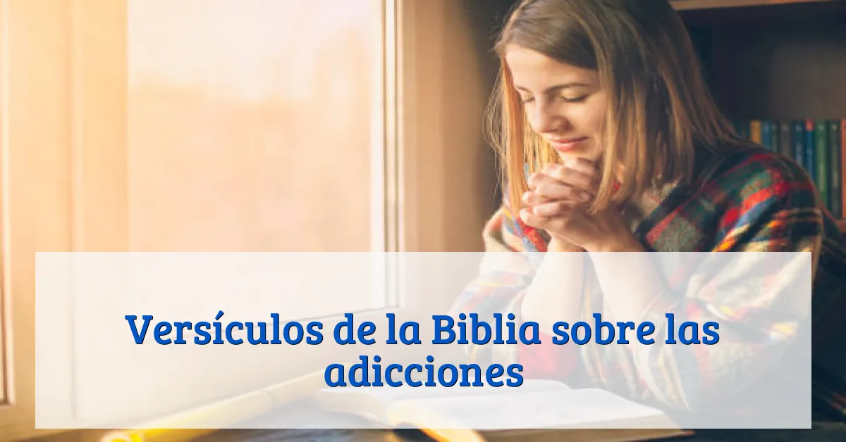 Versículos de la Biblia sobre las adicciones