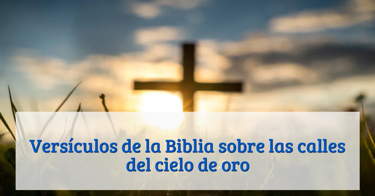 Versículos de la Biblia sobre las calles del cielo de oro
