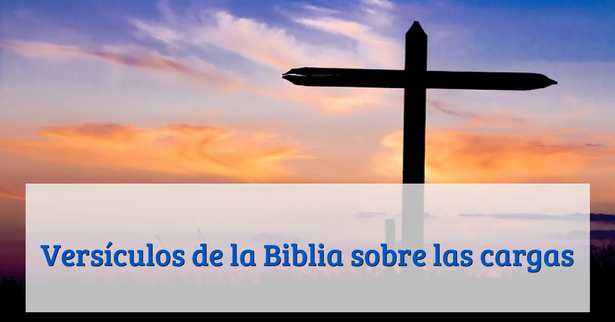 Versículos de la Biblia sobre las cargas