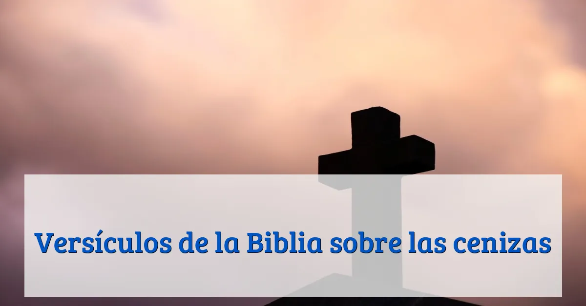 Versículos de la Biblia sobre las cenizas