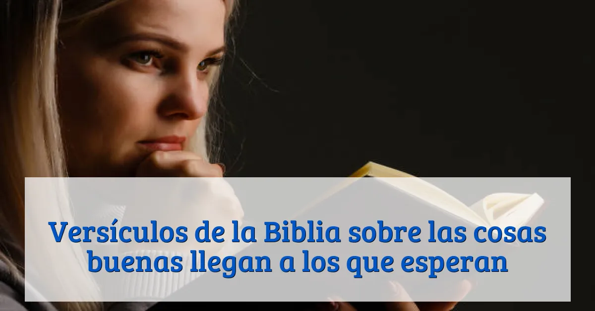 Versículos de la Biblia sobre las cosas buenas llegan a los que esperan
