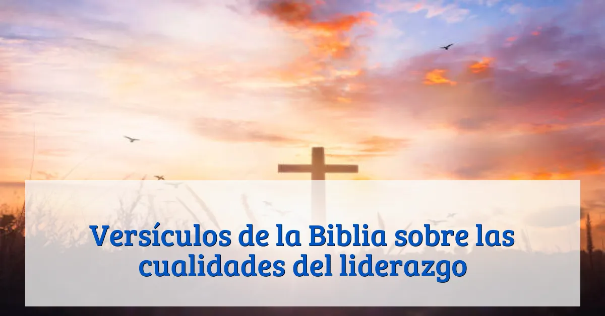 Versículos de la Biblia sobre las cualidades del liderazgo