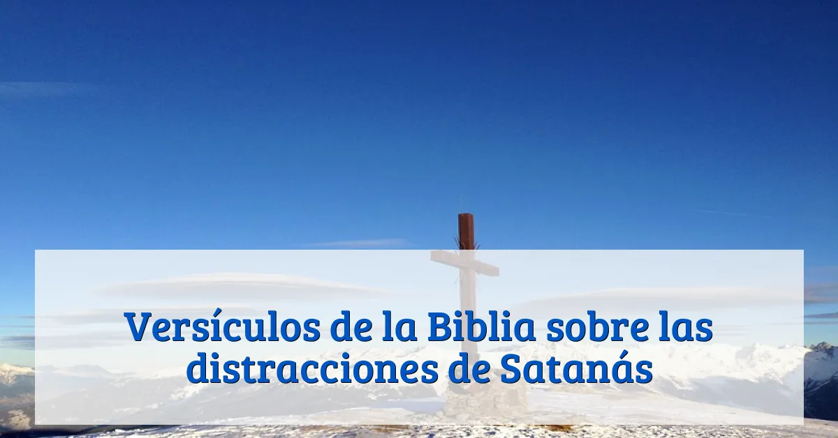 Versículos de la Biblia sobre las distracciones de Satanás