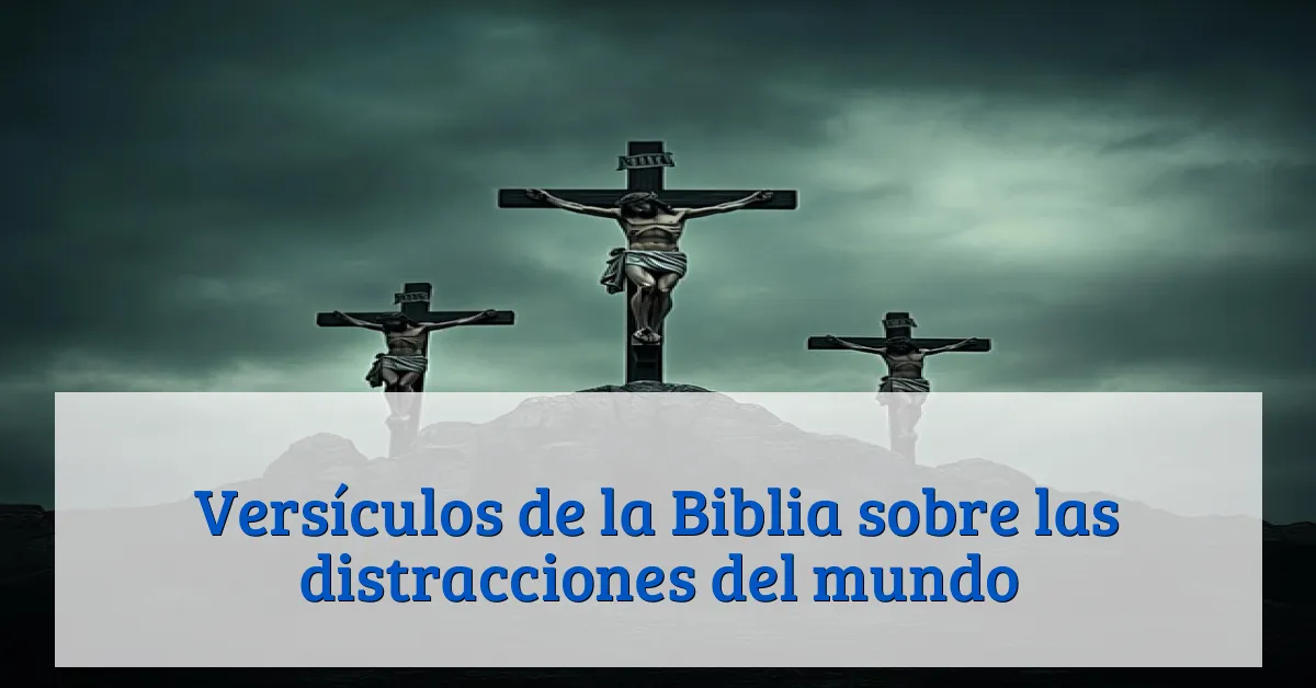 Versículos de la Biblia sobre las distracciones del mundo