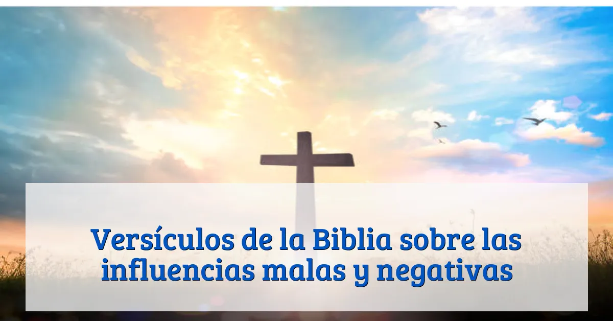 Versículos de la Biblia sobre las influencias malas y negativas