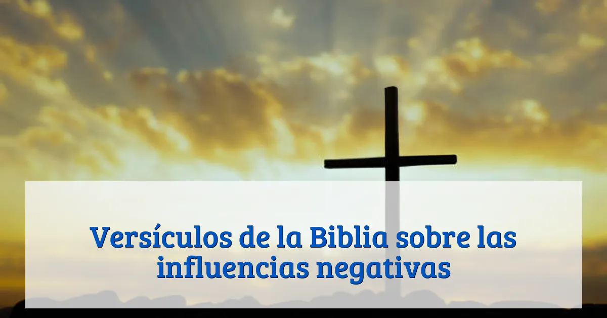 Versículos de la Biblia sobre las influencias negativas