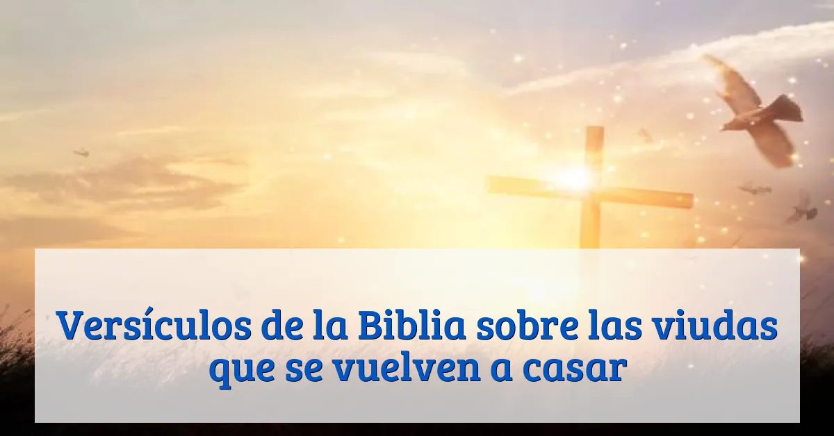 Versículos de la Biblia sobre las viudas que se vuelven a casar