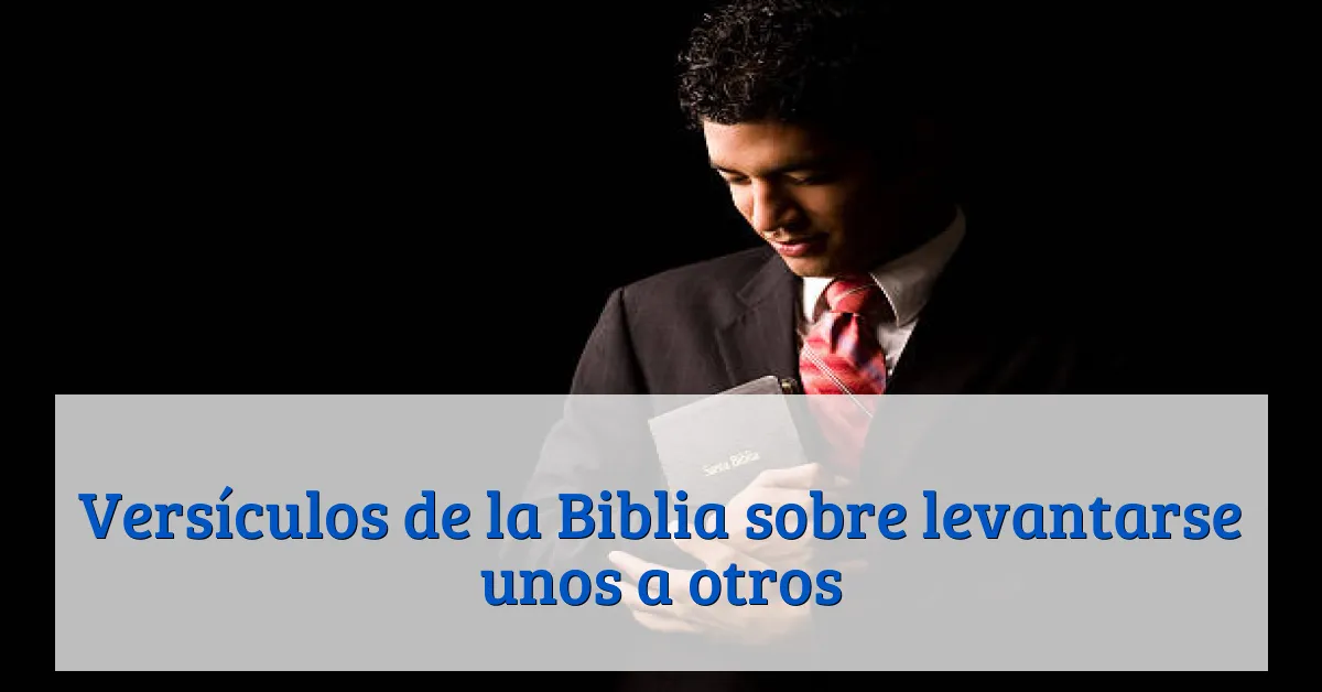 Versículos de la Biblia sobre levantarse unos a otros