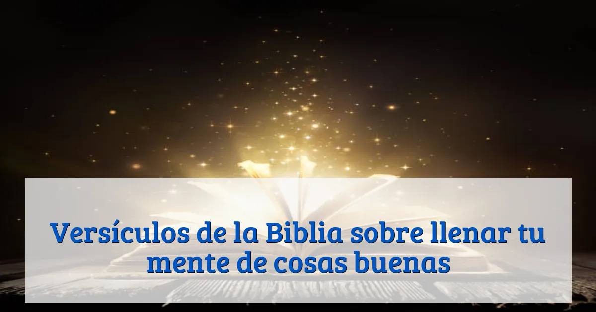 Versículos de la Biblia sobre llenar tu mente de cosas buenas