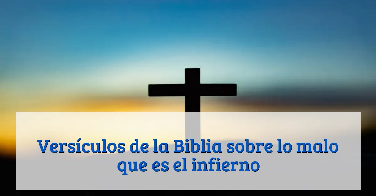 Versículos de la Biblia sobre lo malo que es el infierno