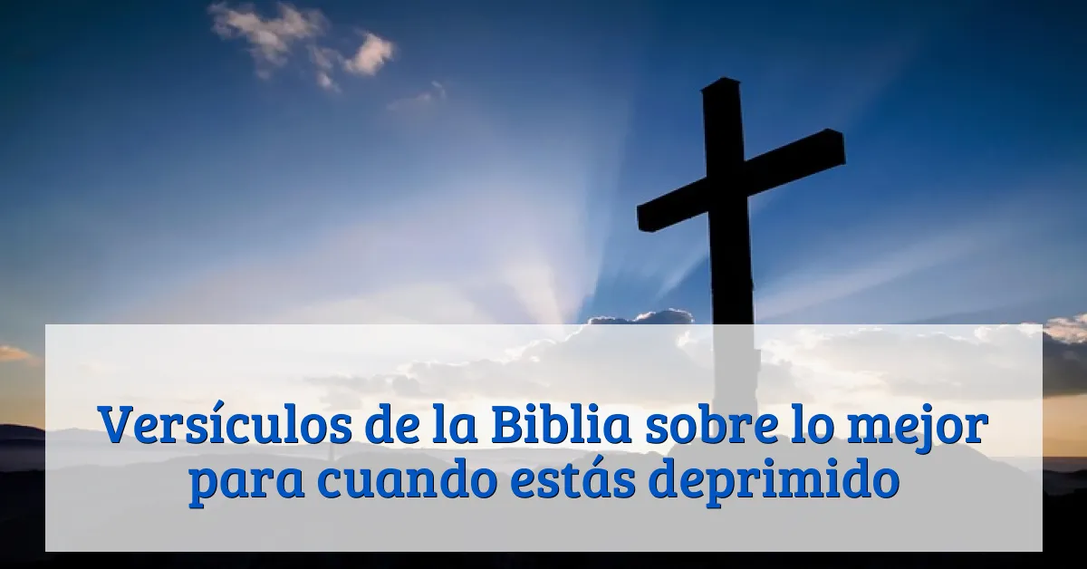 Versículos de la Biblia sobre lo mejor para cuando estás deprimido