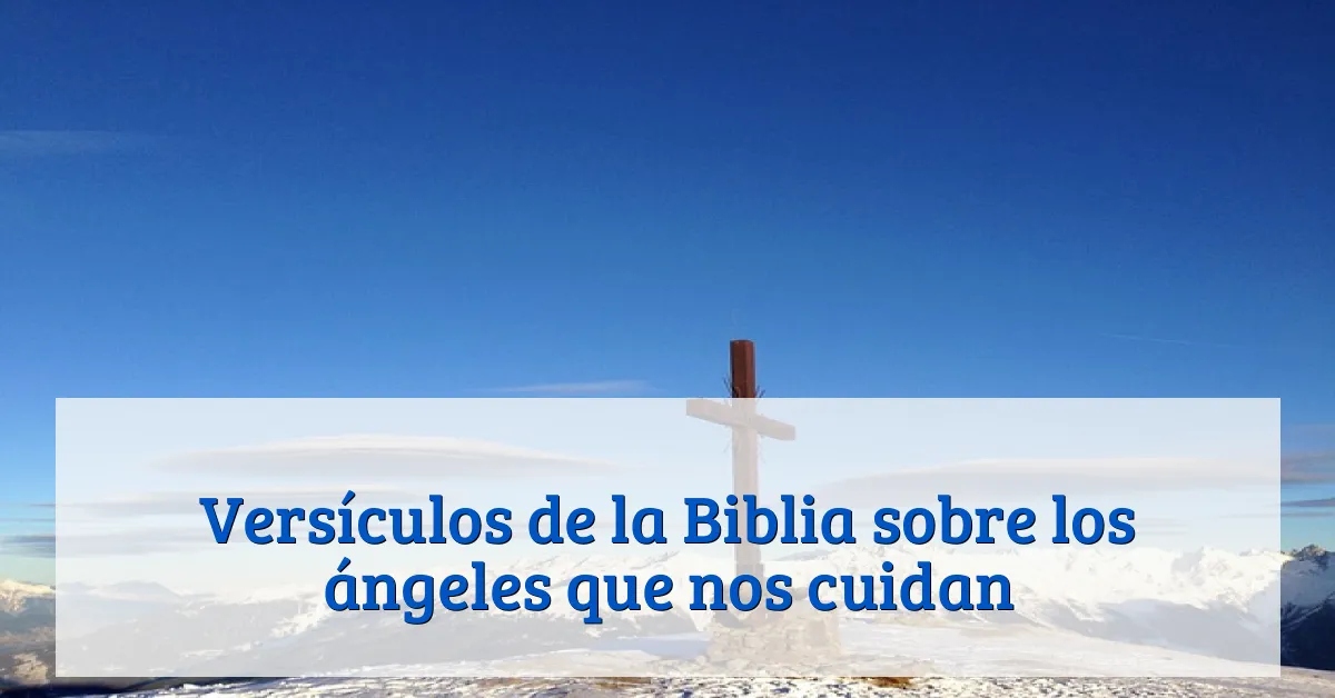 Versículos de la Biblia sobre los ángeles que nos cuidan