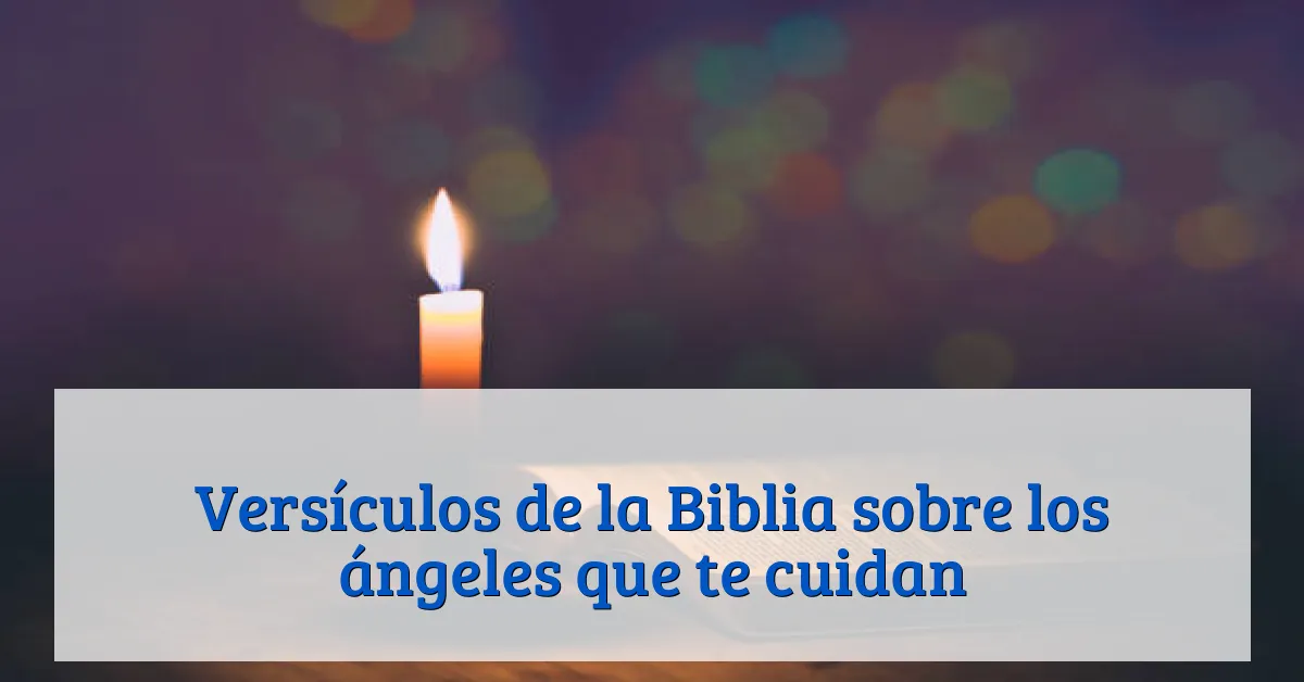 Versículos de la Biblia sobre los ángeles que te cuidan