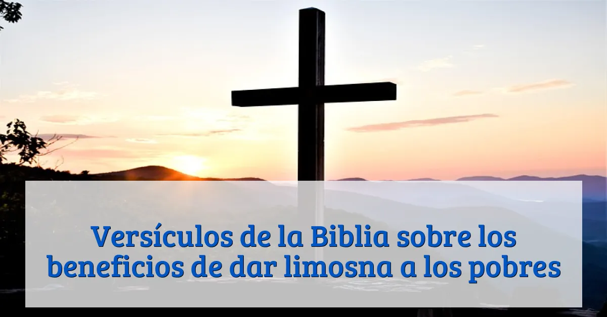 Versículos de la Biblia sobre los beneficios de dar limosna a los pobres