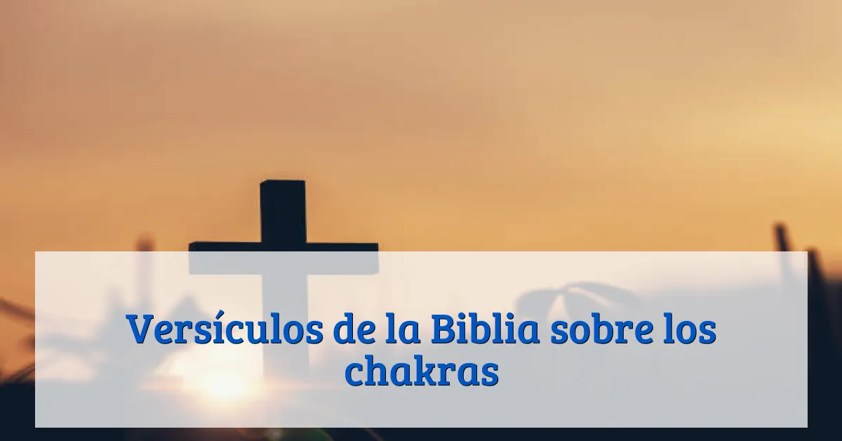 Versículos de la Biblia sobre los chakras